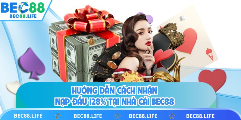 Cách nhận nạp đầu 128% cho người mới tham gia tại Bec88